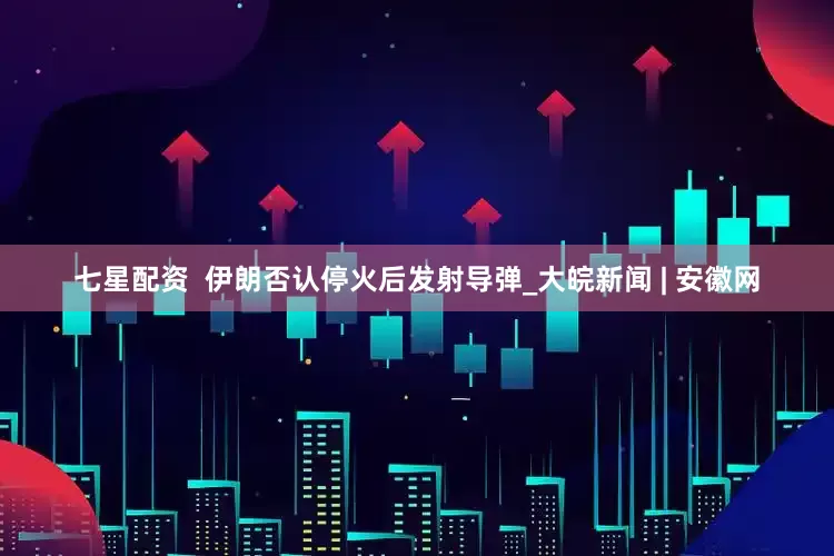 七星配资  伊朗否认停火后发射导弹_大皖新闻 | 安徽网